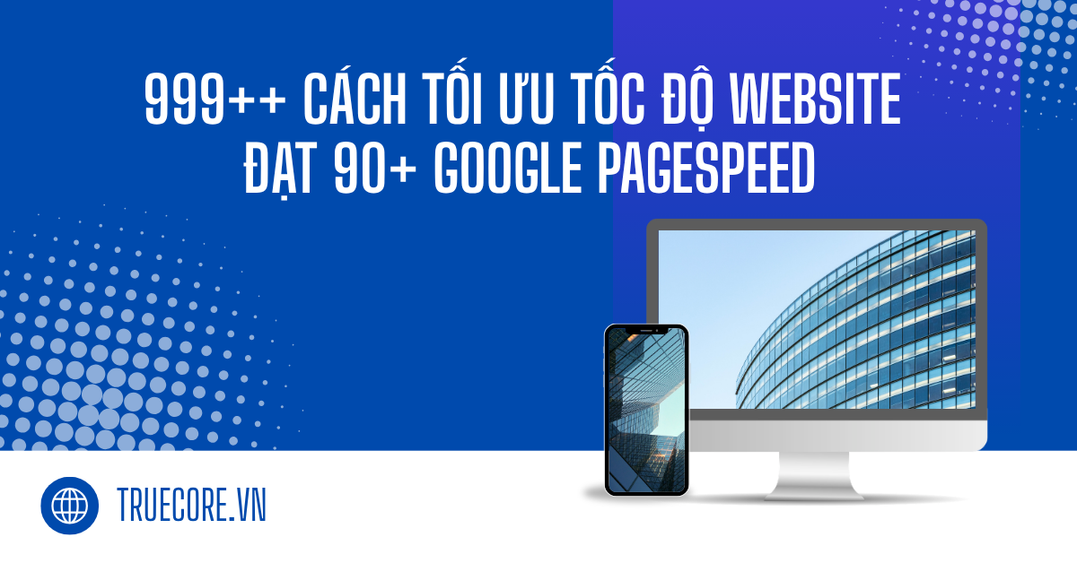 999++ cách tối ưu tốc độ website đạt 90+ google pagespeed